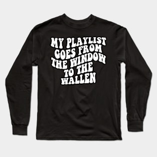 My playlist goes from the window to the wallen Long Sleeve T-Shirt